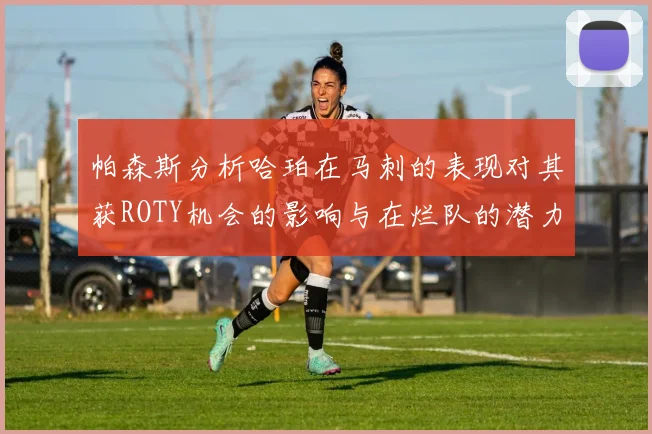 帕森斯分析哈珀在马刺的表现对其获ROTY机会的影响与在烂队的潜力