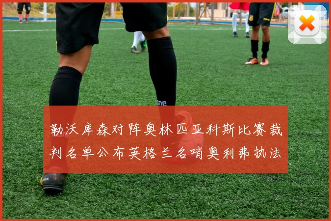 勒沃库森对阵奥林匹亚科斯比赛裁判名单公布英格兰名哨奥利弗执法引关注